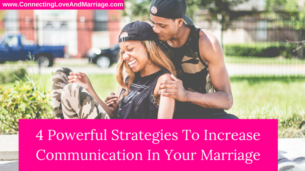 4 Powerful strategies to increase communication in your marriage